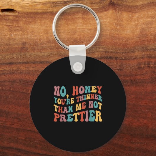 No Honey You're Thinner Than Me Not Prettier Sleutelhanger (Voorkant)
