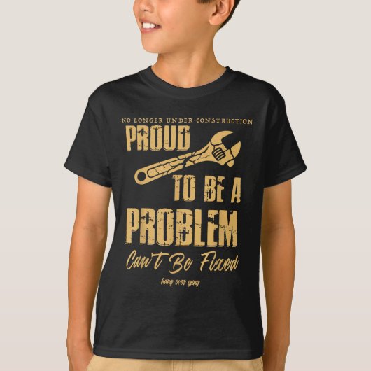 No Longer Under Construction Proud To Be A Problem T-shirt (Voorkant)