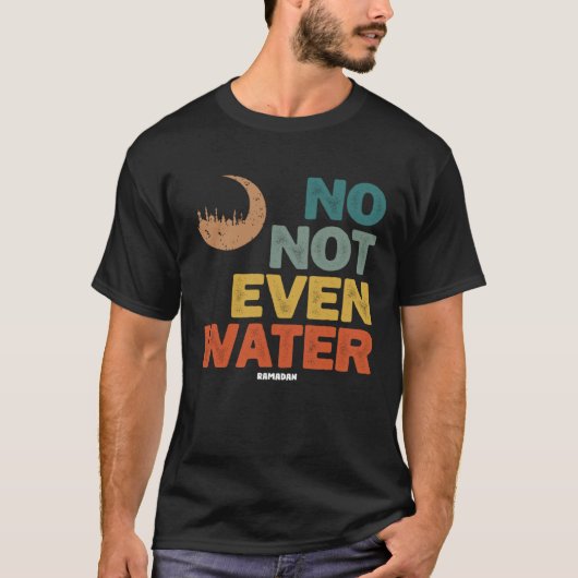 No Not Even Water Ramadan  Fasting Ramadan Mubarak T-shirt (Voorkant)