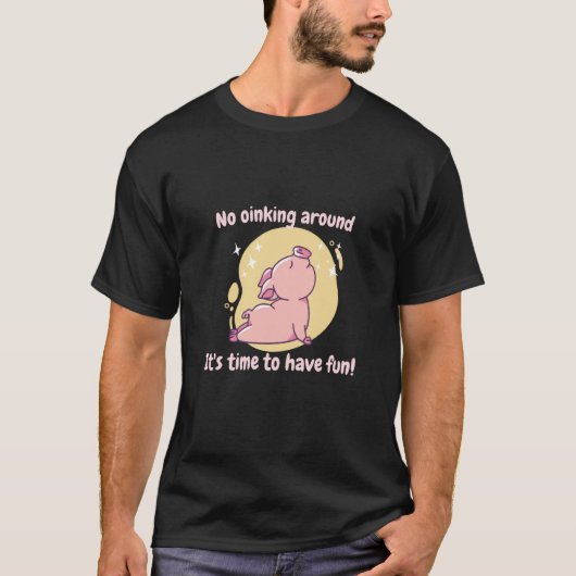 No Oinking Around It's Time To Have Fun Pig Presen T-shirt (Voorkant)
