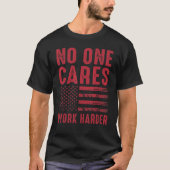 No One Cares Work Harder T-shirt (Voorkant)