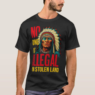 No One Is Illegal on Stolen Land Native Americans  T-shirt