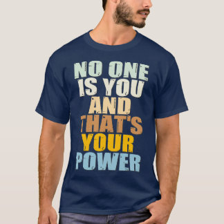 No One Is You And Thats Your Power T-shirt