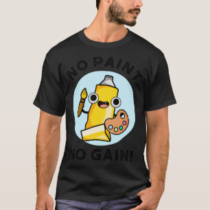 No Paint No Gain Schattigee verf woordspeling 1 T-shirt