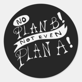 No Plan B Not Even Plan A Ronde Sticker
