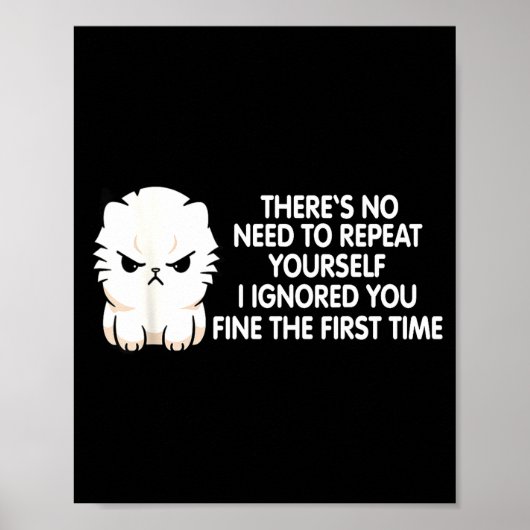 No Repeat Yourself I Ignored You Funny Cat Saying  Poster (Voorkant)