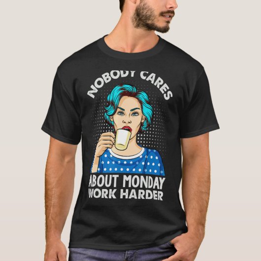 Nobody Cares About Monday Work Harder   Coffee T-shirt (Voorkant)