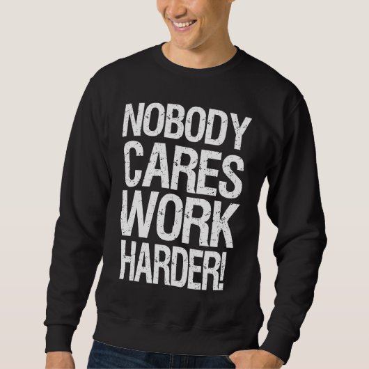 Nobody Cares Work Harder  2 Trui (Voorkant)