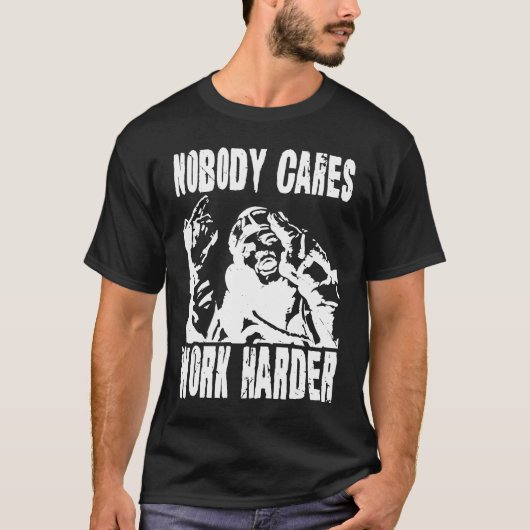 Nobody Cares Work Harder Fun Matching Saying Idea  T-shirt (Voorkant)