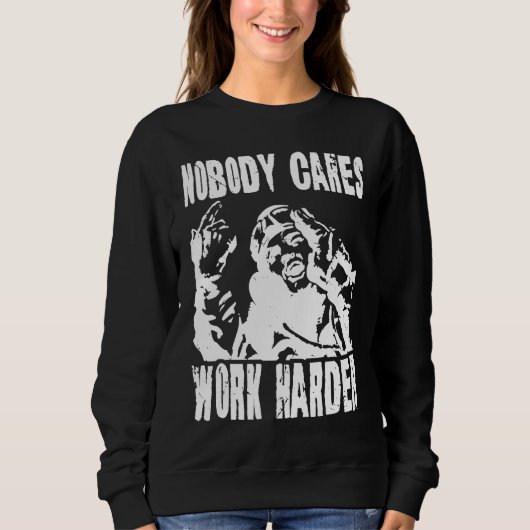 Nobody Cares Work Harder Fun Matching Saying Idea  Trui (Voorkant)