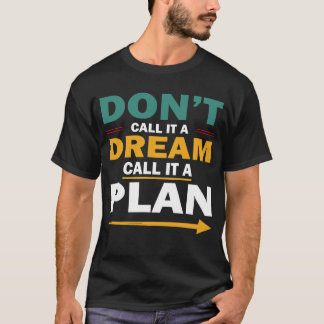 Noem het geen droom, noem het een plan t-shirt