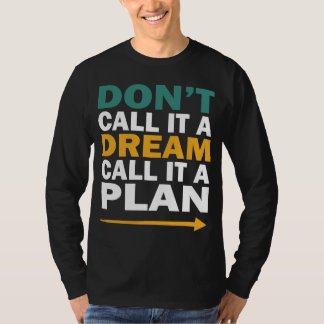 Noem het geen droom, noem het een plan t-shirt