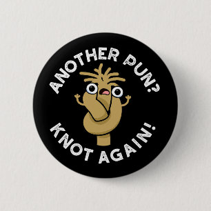 Nog een pun? Knot Opnieuw Funny Pun Dark BG Ronde Button 5,7 Cm
