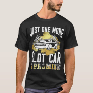 Nog maar één slot auto die ik beloof Slot Car T-shirt