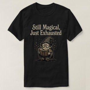 Nog steeds magisch, gewoon uitgeput t-shirt