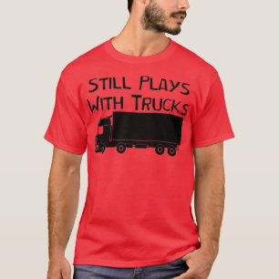 Nog steeds speelt met vrachtwagens Funny Truck Dri T-shirt