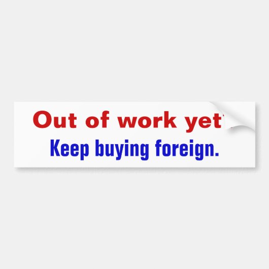 Nog uit het werk? Blijf in het buitenland kopen. Bumpersticker (Voorkant)