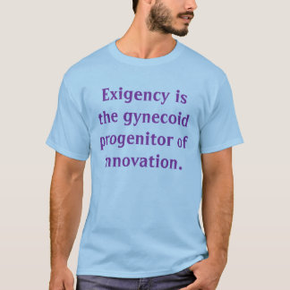 Noodzaak is de moeder van uitvinding t-shirt
