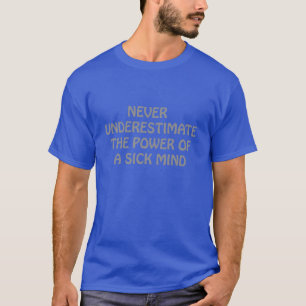 Nooit de kracht van een zieke geest onderschatten t-shirt