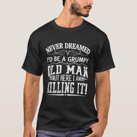 Nooit gedroomd dat ik een chagrijnig oud Man zou z T-shirt (Voorkant)