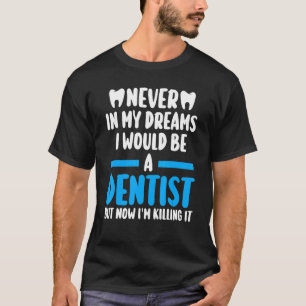 nooit in mijn dromen zou ik tandarts zijn. t-shirt