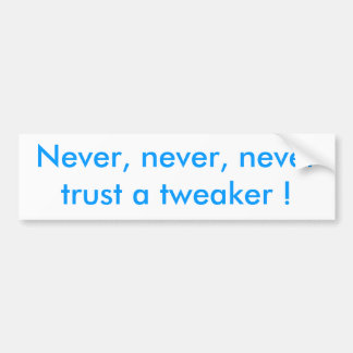 Nooit, nooit, vertrouw nooit op een tweaker! bumpersticker