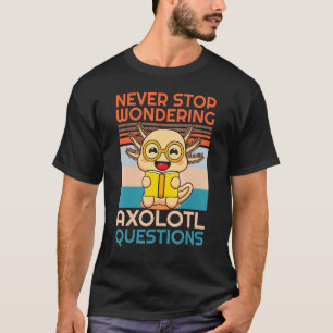 Nooit Stoppen met Verwonderen Axolotl Vragen Docen T-shirt