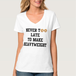 Nooit te laat om zwaar gewicht te maken t-shirt