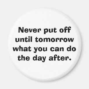 Nooit uitgesteld tot morgen... magneet