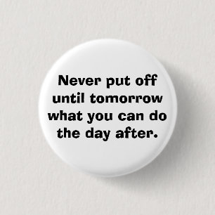 Nooit uitgesteld tot morgen... ronde button 3,2 cm
