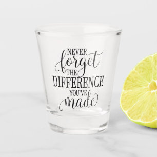 Nooit vergeten het verschil dat je hebt gemaakt shot glas