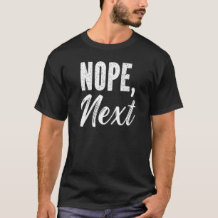 Nope Next Sarcasme Sarcastisch citaat T-shirt