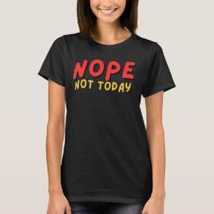 Nope niet vandaag de dag gedurfde typografie grafi t-shirt
