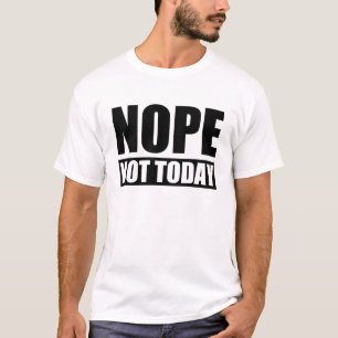 Nope not Today T-shirt
