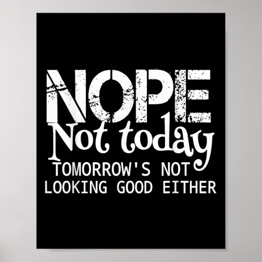 Nope Not Today Tomorrows Not Looking Good Either C Poster (Voorkant)