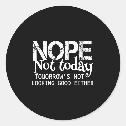 Nope Not Today Tomorrows Not Looking Good Either C Ronde Sticker (Voorkant)