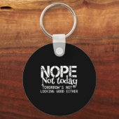 Nope Not Today Tomorrows Not Looking Good Either C Sleutelhanger (Voorkant)