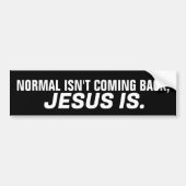 NORMALE KOMT NIET TERUG, JESUS IS CHRISTELIJK BUMPERSTICKER (Voorkant)