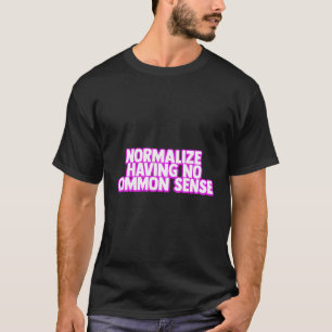 Normaliseren zonder gezond verstand t-shirt