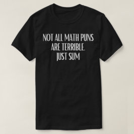 Not All Math Puns Are Terrible Just Sum Math T-shirt
