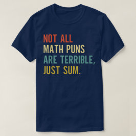 Not All Math Puns Are Terrible Just Sum Math T-shirt