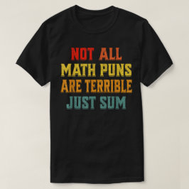 Not All Math Puns Are Terrible Just Sum Math T-shirt