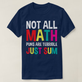 Not All Math Puns Are Terrible Just Sum Math T-shirt