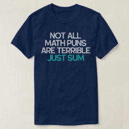 Not All Math Puns Are Terrible Just Sum Math T-shirt