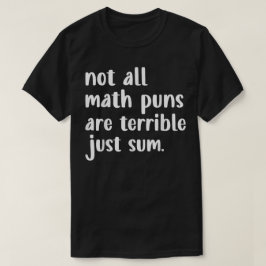 Not All Math Puns Are Terrible Just Sum Math T-shirt