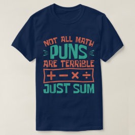 Not All Math Puns Are Terrible Just Sum Math T-shirt