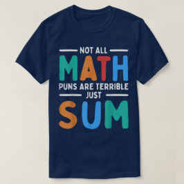Not All Math Puns Are Terrible Just Sum Math T-shirt