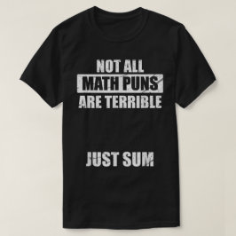 Not All Math Puns Are Terrible Just Sum Math T-shirt