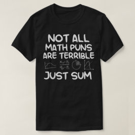 Not All Math Puns Are Terrible Just Sum Math T-shirt