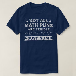 Not All Math Puns Are Terrible Just Sum Math T-shirt